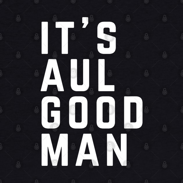 IT'S AUL GOOD MAN by BodinStreet